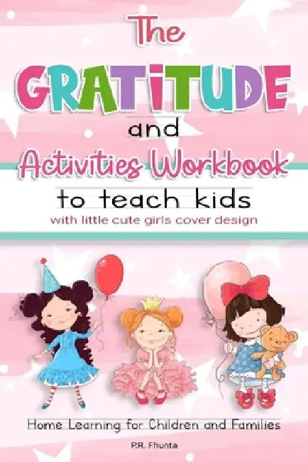 The Gratitude and Activities Workbook to Teach Kids with Little Cute Girls Cover Design: Home Learning for Children and Families by P. R. Fhunta