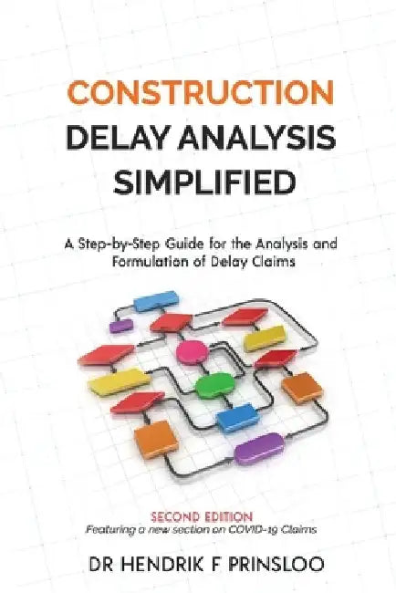 Construction Delay Analysis Simplified: A Step-by-Step Guide for the Analysis and Formulation of Delay Claims by Hendrik F. Prinsloo