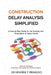 Construction Delay Analysis Simplified: A Step-by-Step Guide for the Analysis and Formulation of Delay Claims by Hendrik F. Prinsloo
