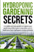 Hydroponic gardening secrets: Complete and easy guide to improve your gardening skills to grow vegetables and to build your basic hydroponic system by Rose Powell