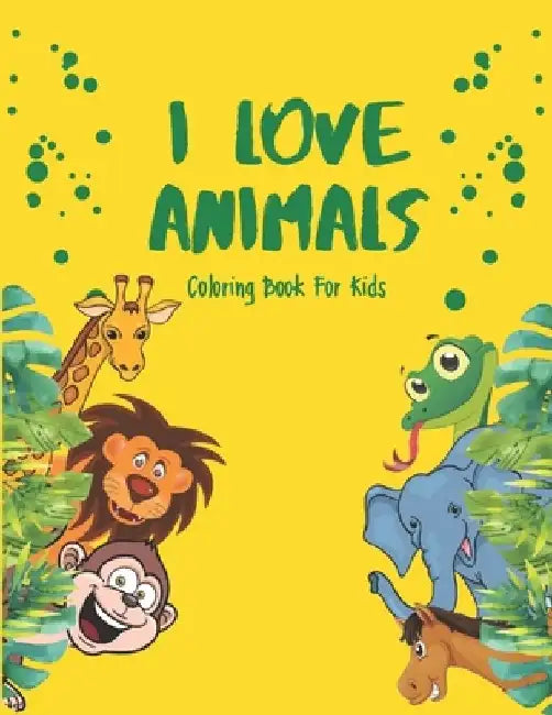 I Love Animals - Coloring Books For Kids: Every Child Is An Artist by Akee Publishing