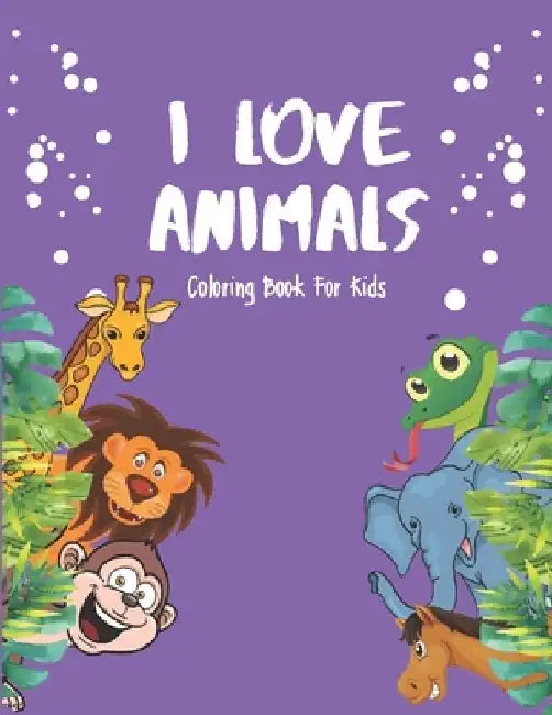 I Love Animals - Coloring Books For Kids: Every Child Is An Artist by Akee Publishing