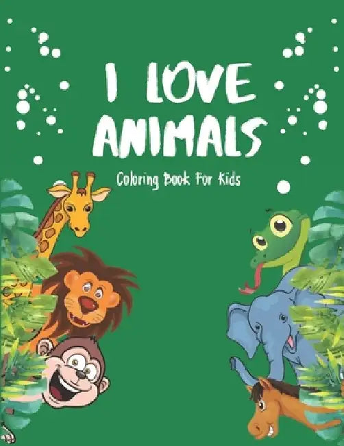 I Love Animals - Coloring Books For Kids: Every Child Is An Artist by Akee Publishing