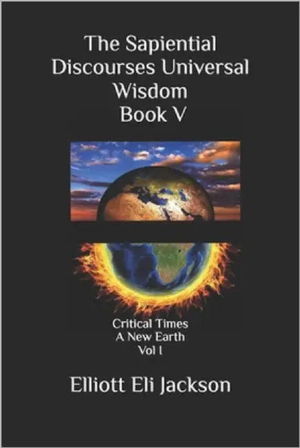 The Sapiential Discourses Universal Wisdom, Book V: Critical Times - A New Earth by Jackson, Diane