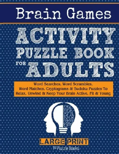 Brain Games Activity Puzzle Book For Adults: Word Searches, Word Scrambles, Word Matches Cryptograms & Sudoku Puzzles To Relax, Unwind & Keep Your Bra by Adam Jackson