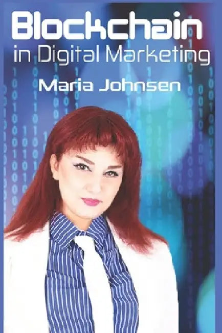 Blockchain in Digital Marketing: A New Paradigm of Trust by Maria Johnsen