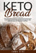Keto Bread: The Essential Ketogenic Cookbook with Delicious, Low-Carb & Gluten-Free Recipes for Weight Loss, Burn Fat and Live a Healthy Lifestyle by Emma Kent