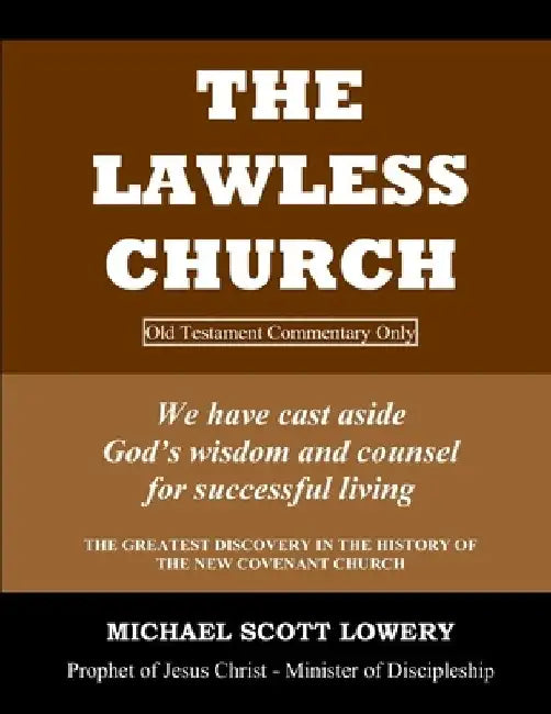 The Lawless Church: OLD TESTAMENT COMMENTARY ONLY - We have cast aside God's wisdom and counsel for successful living by Michael Scott Lowery