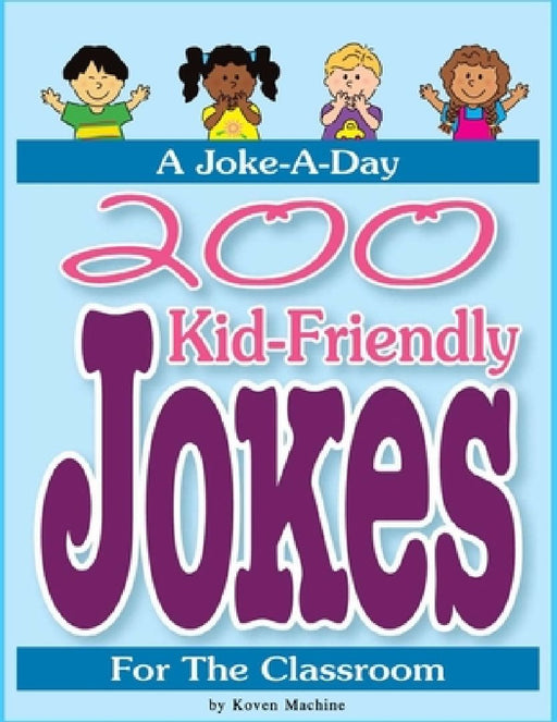 200 Kid-Friendly Jokes: 200 Kid-Friendly Jokes for the Classroom Over 200 Hilarious Jokes, Riddles, Tongue-twisters, and More! For kids! (Joke by Koven Machine
