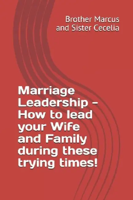 Marriage Leadership - How to lead your Wife and Family during these trying times! by Sister Cecelia