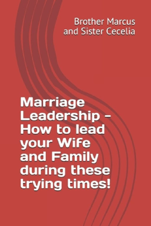 Marriage Leadership - How to lead your Wife and Family during these trying times! by Sister Cecelia