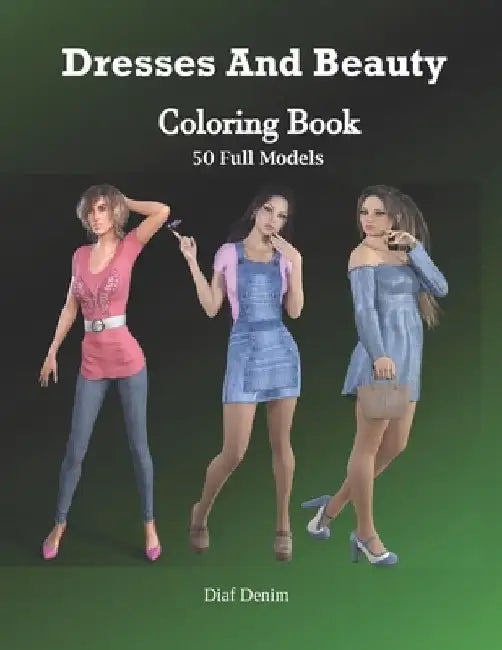 Dresses And Beauty Coloring Book: An Amazingly Charming Models with Beautiful Dresses for Relaxing and Stress Relieving (Girls, Teenagers; Adults..... by Diaf Denim