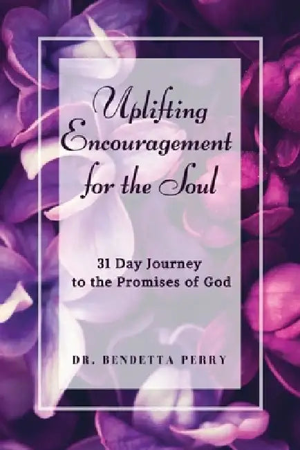 Uplifting Encouragement for the Soul 31 Day Journey to the Promises of God by Bendetta Perry