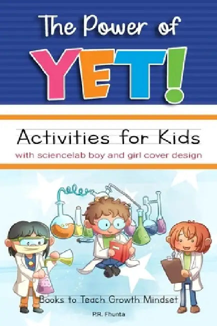 The Power of Yet! Activities for Kids with Sciencelab Boy and Girl Cover Design: Books to Teach Growth Mindset by P. R. Fhunta