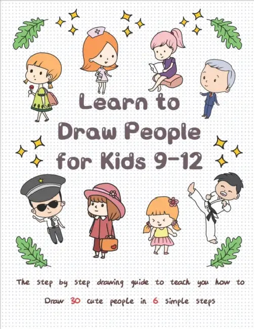 Learn To Draw People For Kids 9-12: The Step By Step Drawing Guide To Teach You How To Draw  by T Jay