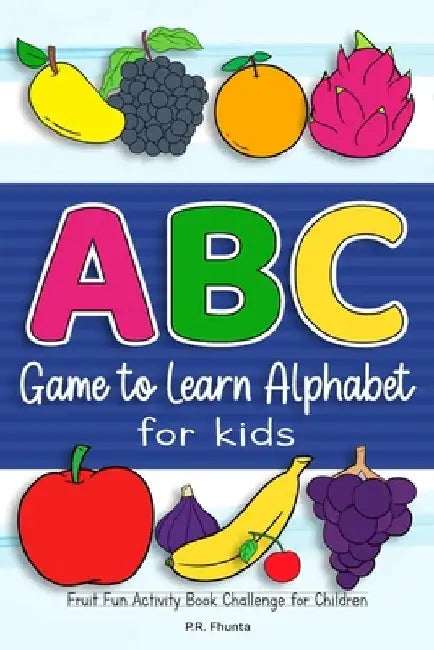 ABC Game to Learn Alphabet for Kids: Fruit Fun Activity Book Challenge for Children by P. R. Fhunta