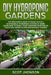 DIY Hydroponic Gardens: The Beginner's Guide to Easily Build a Sustainable Hydroponic System at Home. Learn How to Easily Start Growing Vegeta by Scot Jhonson
