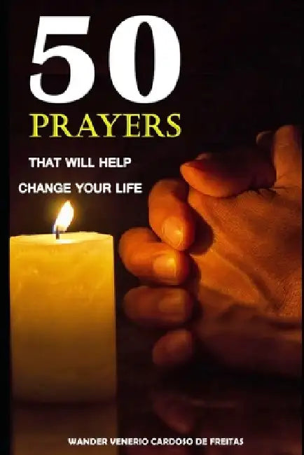50 Prayers That Will Help Change Your Life by Wander Venerio Cardoso de Freitas