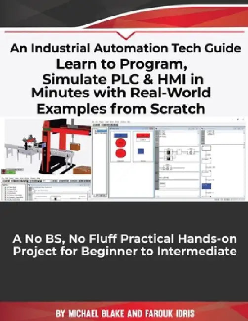 Learn to Program, Simulate PLC & HMI in Minutes with Real-World Examples from Scratch. A No BS, No Fluff Practical Hands-on Project for Beginner to In by Farouk Idris