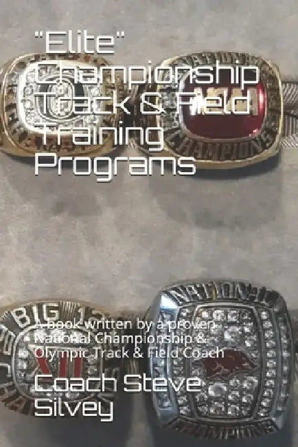 "Elite" Championship Track & Field Training Programs: A book written by a proven National Championship & Olympic Track & Field Coach by Coach Steve Silvey