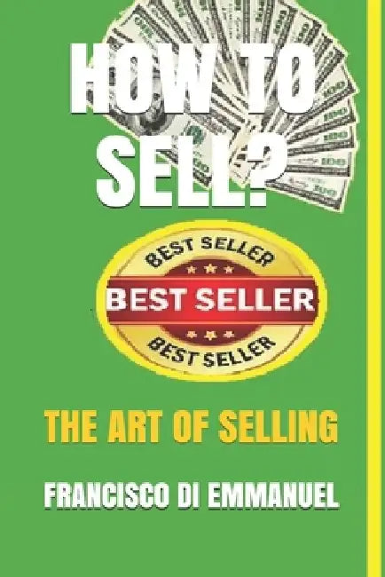 How to Sell?: The Art of Selling by Francisco Di Emmanuel