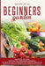Beginners Garden: This Book Includes: Vegetable and Greenhouse Gardening. The Best Method to Growing Your Personal Organic or Raised Bed by Richard Batar