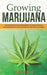 Growing Marijuana: The ultimate guide for beginners to grow indoor & outdoor weed in your garden and even start a business by Adam Magic