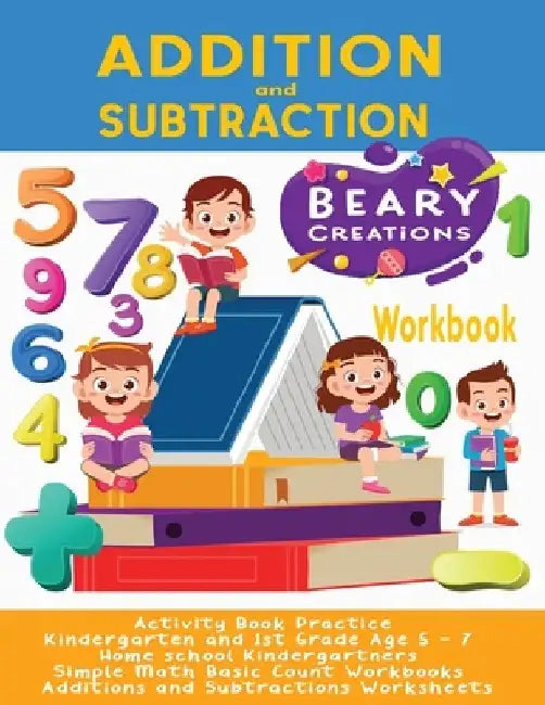 Addition and Subtraction Workbook: Activity Book Practice Kindergarten and 1st Grade Age 5 - 7 Home school Kindergartners Simple Math Basic Count Work by Beary Creations