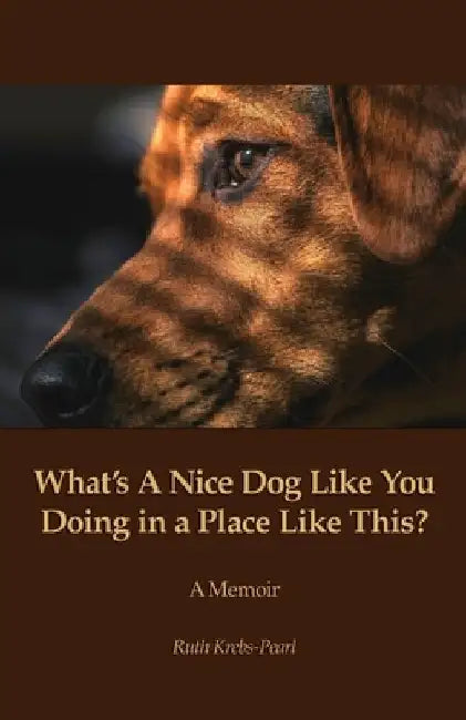 What's A Nice Dog Like You Doing in a Place Like This? by Ruth Krebs-Pearl