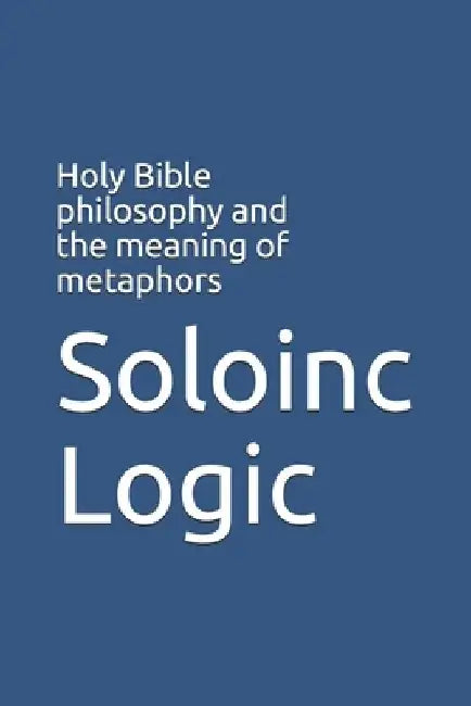 Holy Bible philosophy and the meaning of metaphors by Soloinc Logic