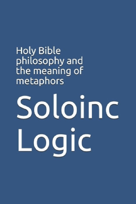 Holy Bible philosophy and the meaning of metaphors by Soloinc Logic