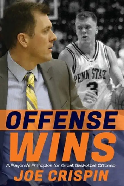 Offense Wins: A Player's 12 Foundational Principles for Great Basketball Offense by Joe Crispin