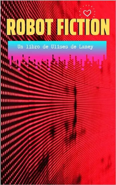 Robot Fiction by De Laney, Ulises