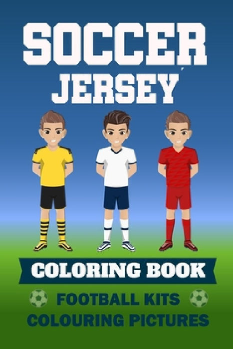 Soccer Jersey Coloring Book Football Kits Colouring Pictures: Colouring book for children I sketchbook football shirts templates I 6x9 I Gifts for foo by Steve Rueb Bücherallerlei