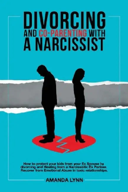 Divorcing and Co-parenting with a Narcissist: How to protect your kids from your Ex Spouse by divorcing and Healing from a Narcissistic Ex Partner. Re by Amanda Lynn