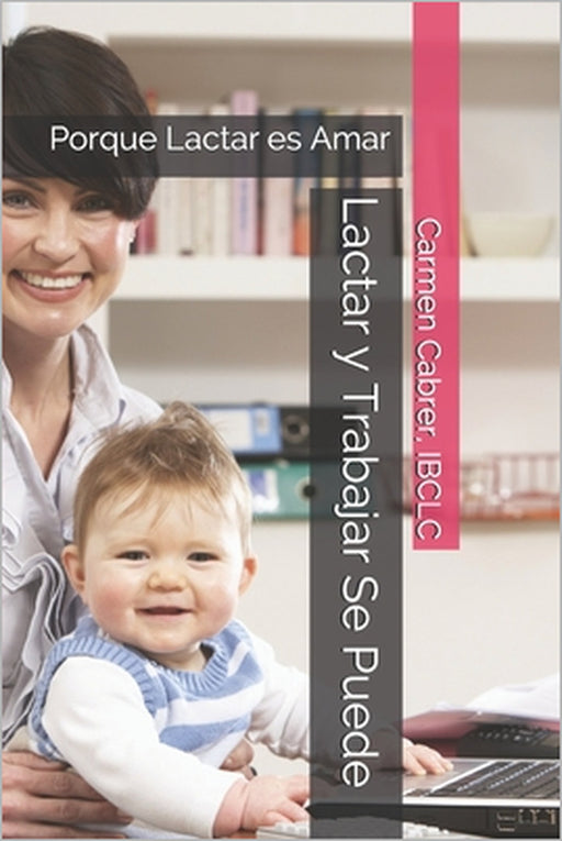 Lactar y Trabajar Se Puede: Porque Lactar es Amar by Carmen Cabrer