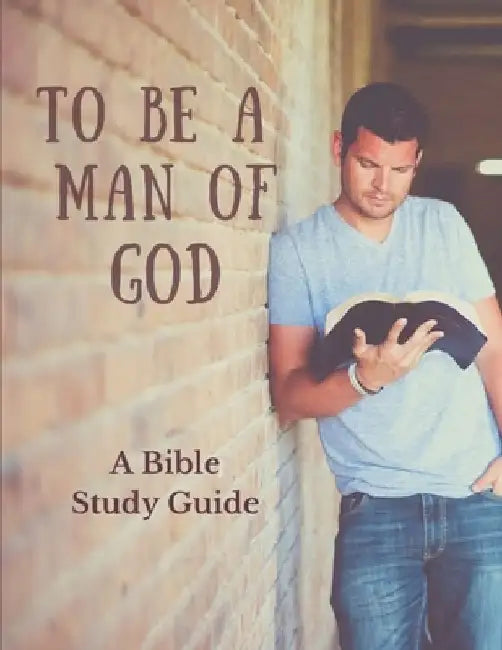 To Be a Man of God: A Bible Study Guide by Bryan And Angela Legg