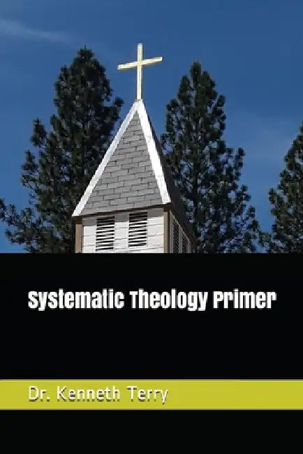 Systematic Theology Primer by Kenneth Raymond Terry