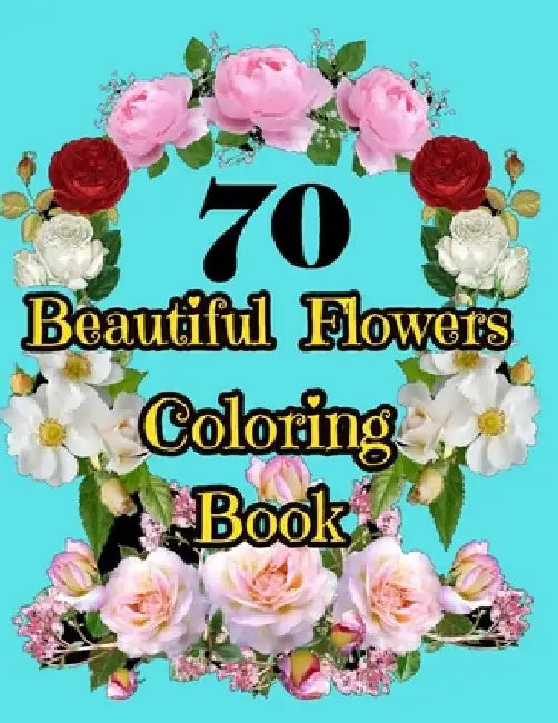 70 Beautiful Flowers Coloring Book: An Adult Coloring Book with Beautiful Flower Designs for Relaxation and Stress Relief. Potted Plants, Bouquets, Wi by Nassimashop Leddii