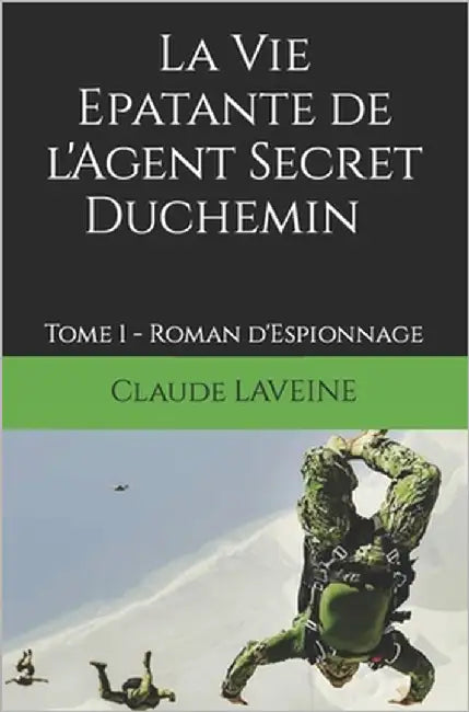 La Vie Epatante de l'Agent Secret Duchemin: Tome 1 - Roman d'Espionnage by Laveine, Claude