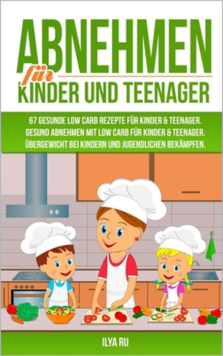 Abnehmen Für Kinder Und Teenager: 67 GESUNDE LOW CARB REZEPTE FÜR KINDER & TEENAGER: Gesund Abnehmen mit Low Carb für Kinder & Teenager. Übergewicht b by Ilya Ru