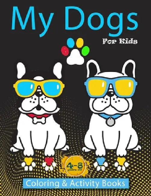 My Dogs Coloring & Activity Books For Kids 4-8 years old: Kids Activity Books, coloring pages, Dot to Dot, maze, and More... by Crearchidesign Publishing