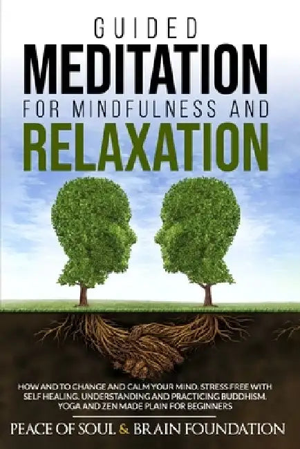 Guided Meditation for Mindfulness and Relaxation: How and to Change and Calm Your Mind. Stress Free with Self Healing. Understanding and Practicing Bu by Peace Of Soul and Brain Foundation