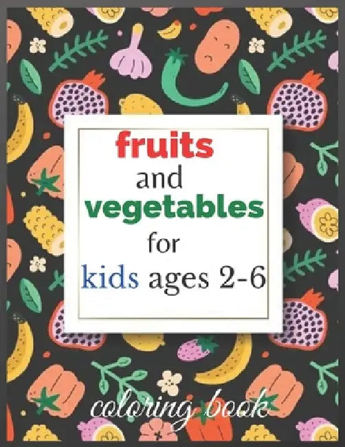 fruits and vegetables coloring book for kids ages 2-6: Fruits Vegetables Coloring Pages Relaxation for Drawing, (calm the f down coloring book pages) by Adams Locker