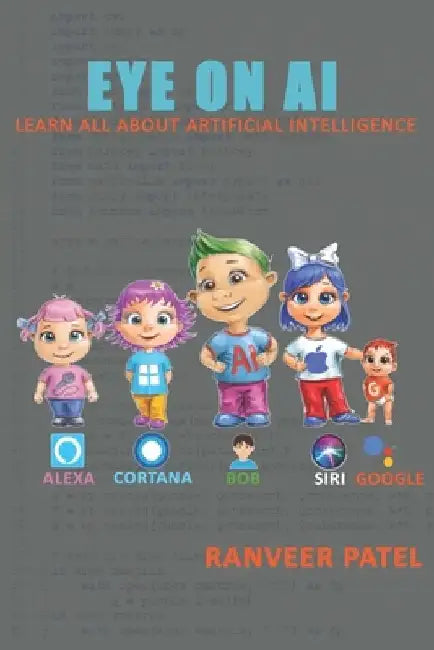 Eye on AI: Learn all about Artificial Intelligence by Ranveer J. Patel
