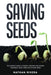 Saving Seeds: The Complete Guide to Starting, Growing and Storing Vegetables, Fruits, Herbs and Flowers Seeds by Nathan Rivera