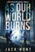 As Our World Burns: A Post-Apocalyptic Survival Thriller by Jack Hunt