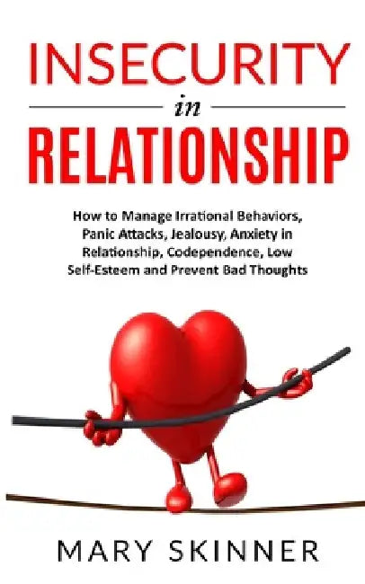 Insecurity in Relationship: How to Manage Irrational Behaviors, Panic Attacks, Jealousy, Anxiety in Relationship, Codependence, Low Self-Esteem an by Mary Skinner