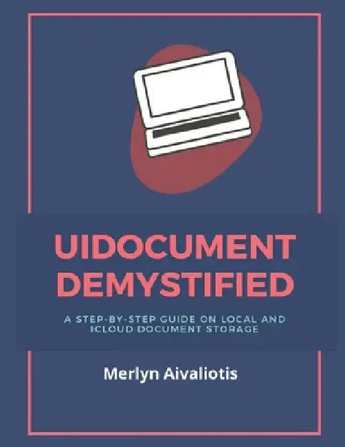 UIDocument Demystified: A step-by-step Guide on Local and iCloud Document Storage by Merlyn Aivaliotis