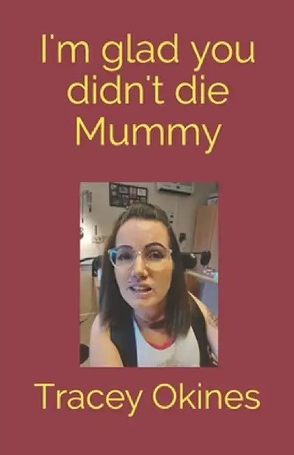 I'm glad you didn't die Mummy by Okines, Tracey
